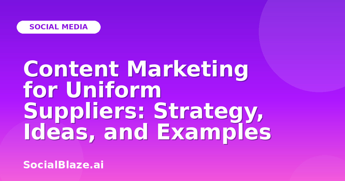 Content Marketing for Uniform Suppliers: Strategy, Ideas, and Examples