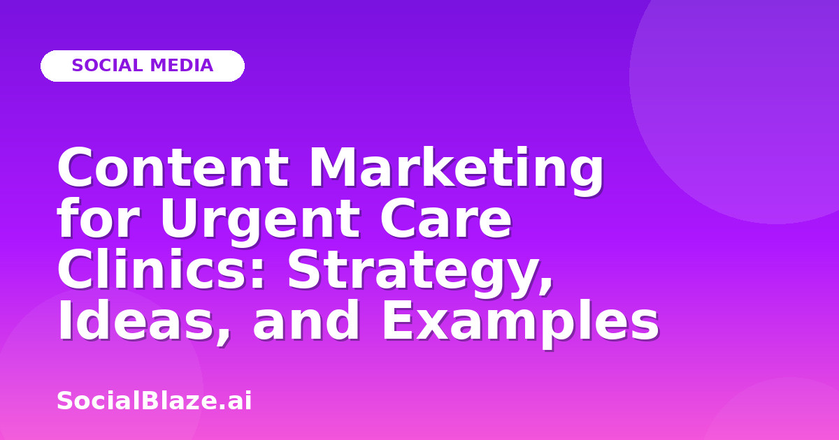 Content Marketing for Urgent Care Clinics: Strategy, Ideas, and Examples