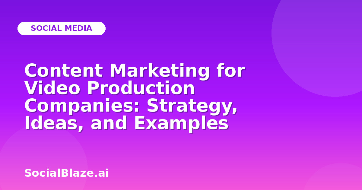 Content Marketing for Video Production Companies: Strategy, Ideas, and Examples