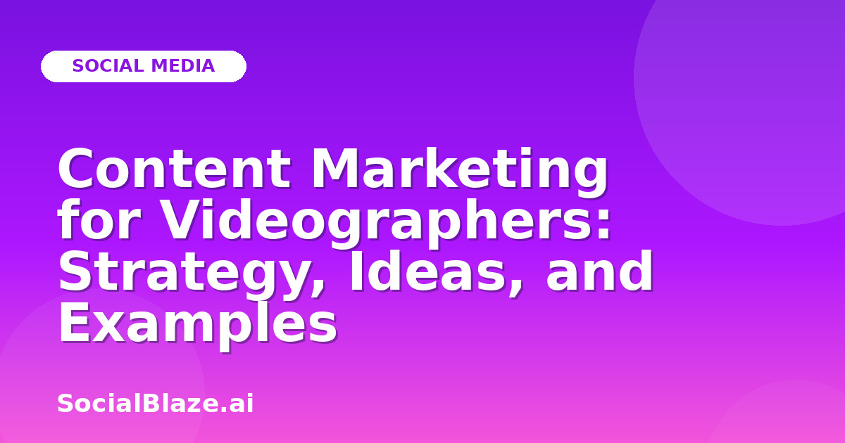 Content Marketing for Videographers: Strategy, Ideas, and Examples