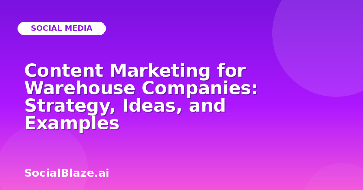 Content Marketing for Warehouse Companies: Strategy, Ideas, and Examples