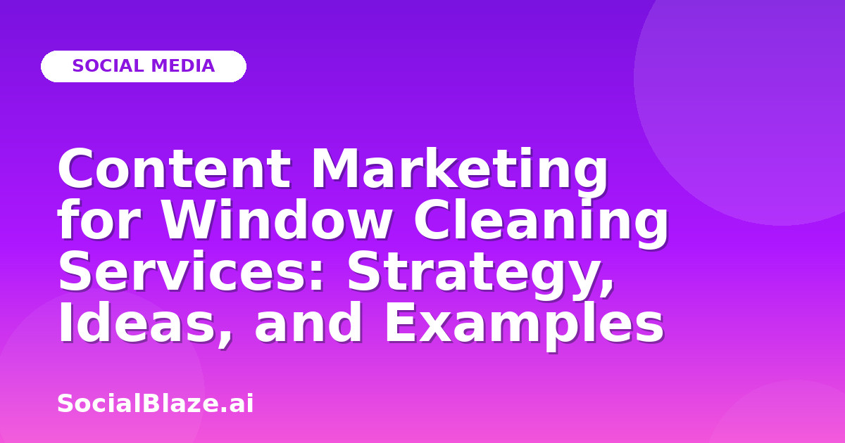 Content Marketing for Window Cleaning Services: Strategy, Ideas, and Examples