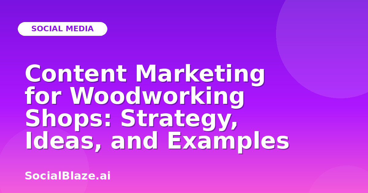 Content Marketing for Woodworking Shops: Strategy, Ideas, and Examples