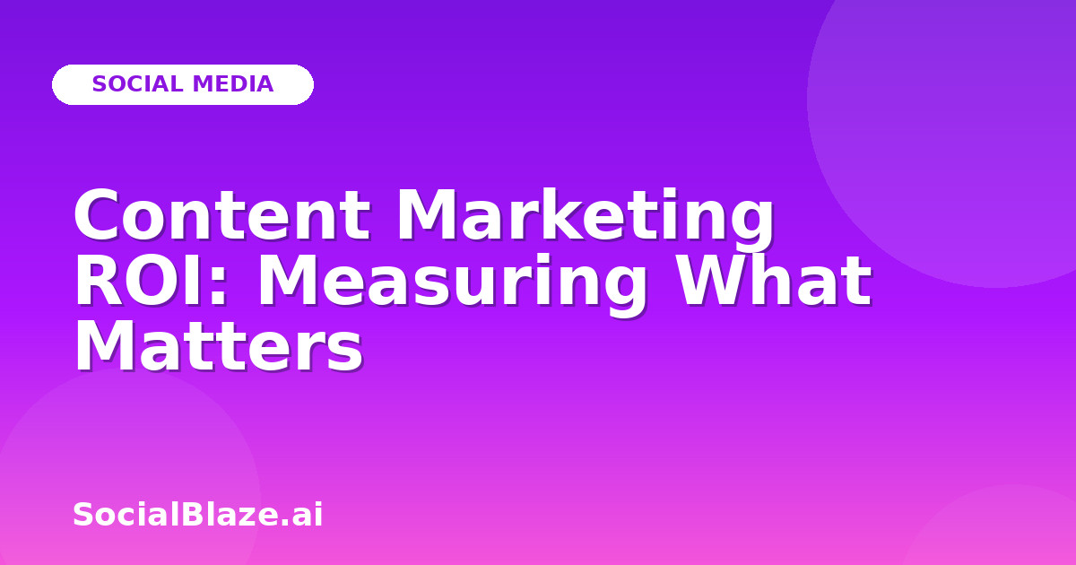 Content Marketing ROI: Measuring What Matters