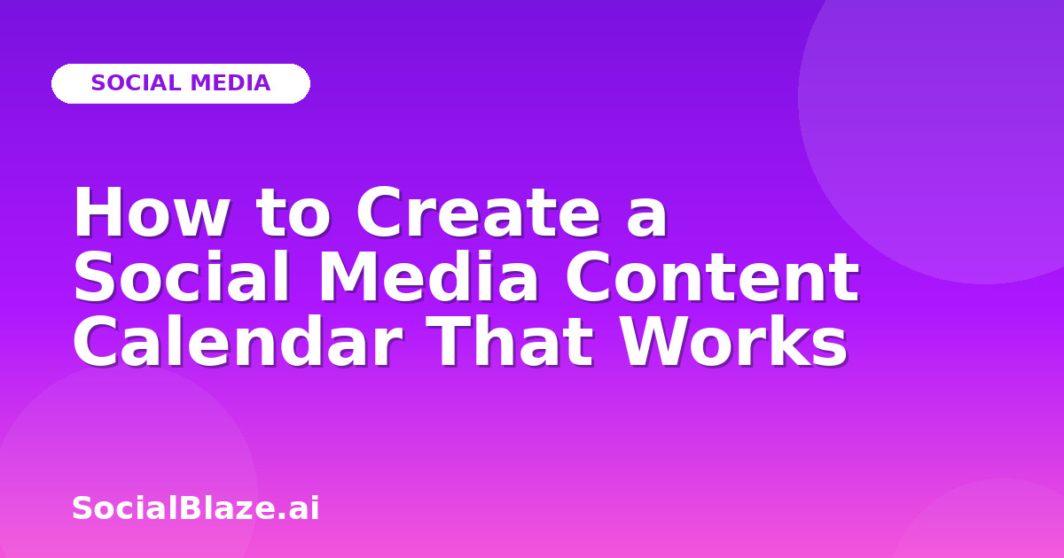 How to Create a Social Media Content Calendar That Works