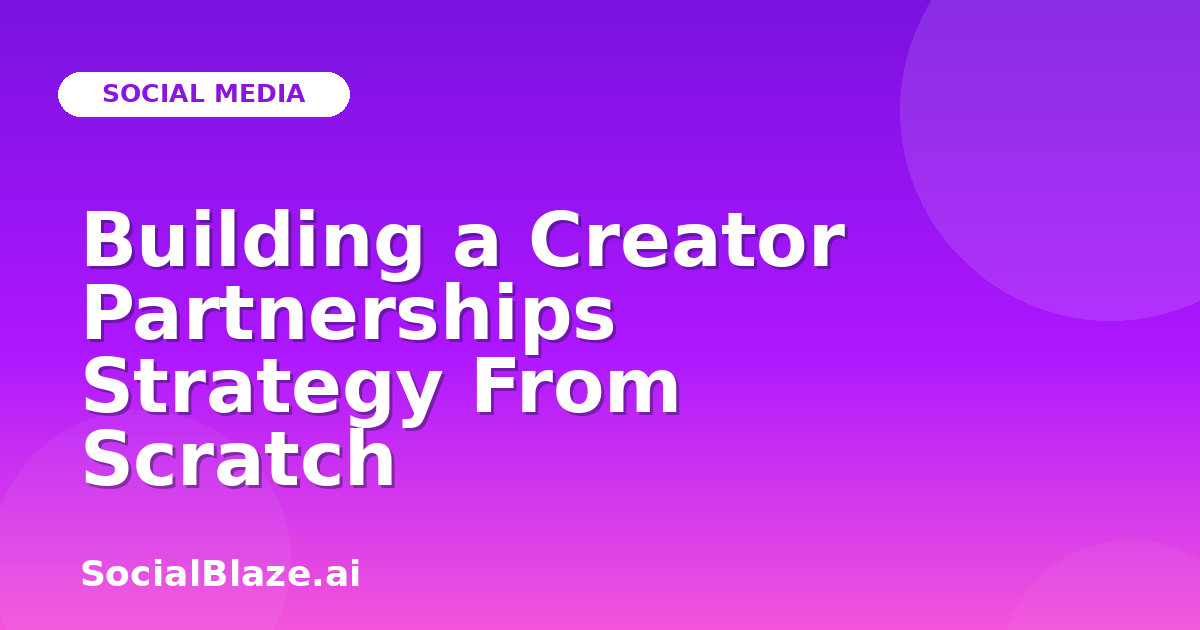 Building a Creator Partnerships Strategy From Scratch