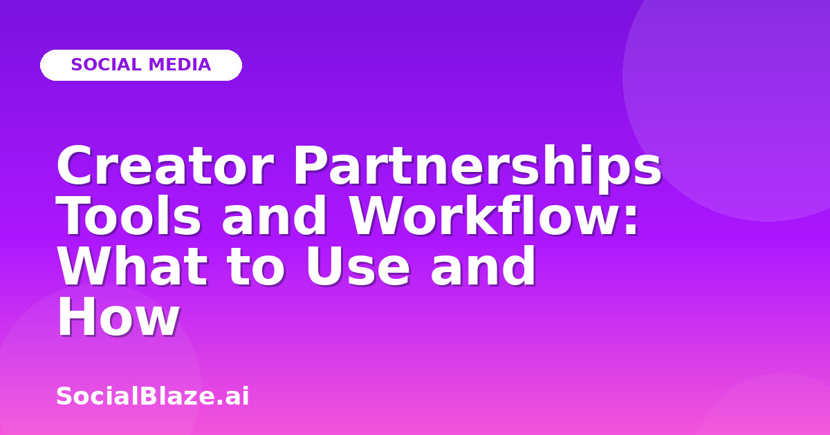 Creator Partnerships Tools and Workflow: What to Use and How