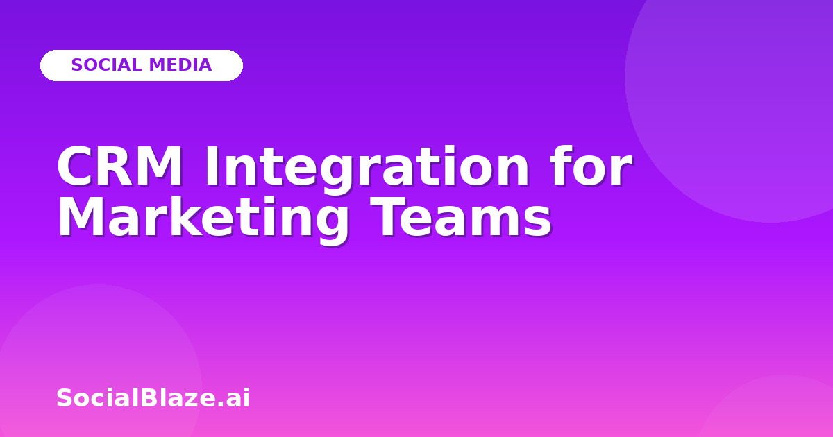 CRM Integration for Marketing Teams