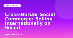 Cross-Border Social Commerce: Selling Internationally on Social