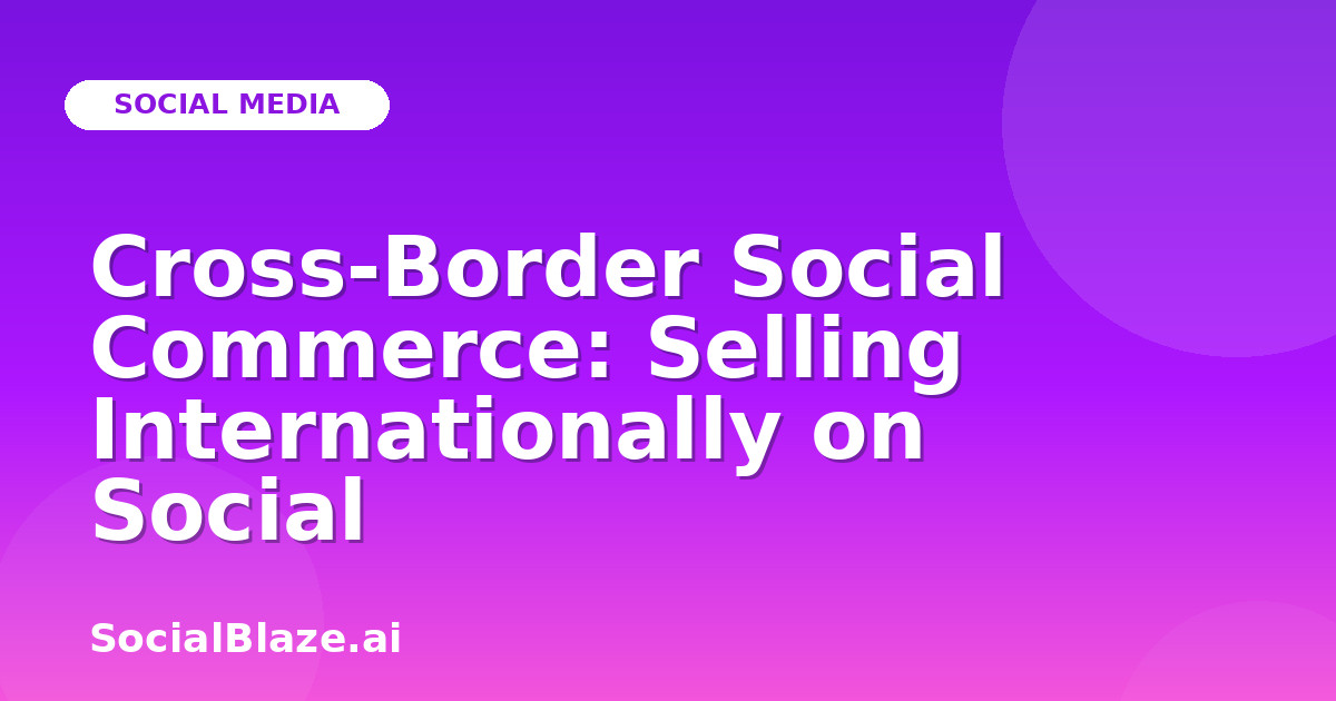 Cross-Border Social Commerce: Selling Internationally on Social