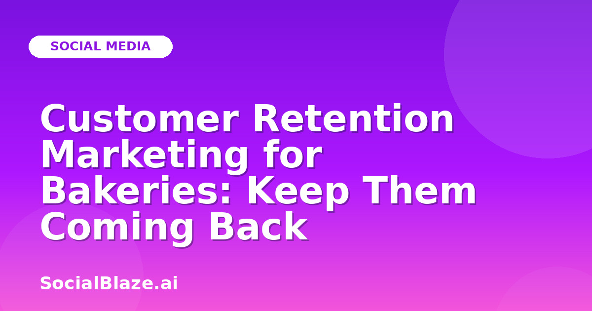 Customer Retention Marketing for Bakeries: Keep Them Coming Back