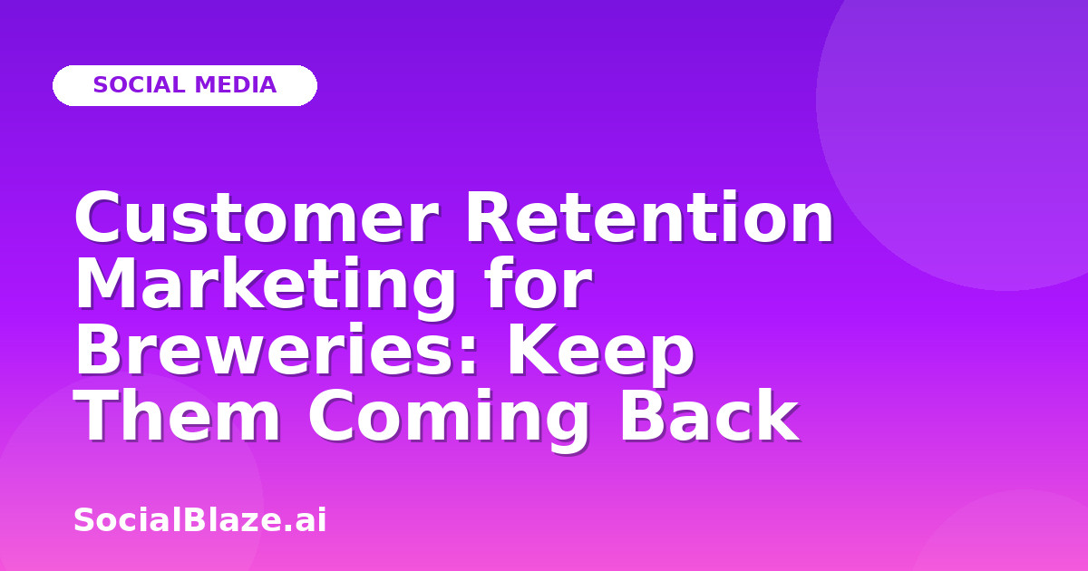 Customer Retention Marketing for Breweries: Keep Them Coming Back