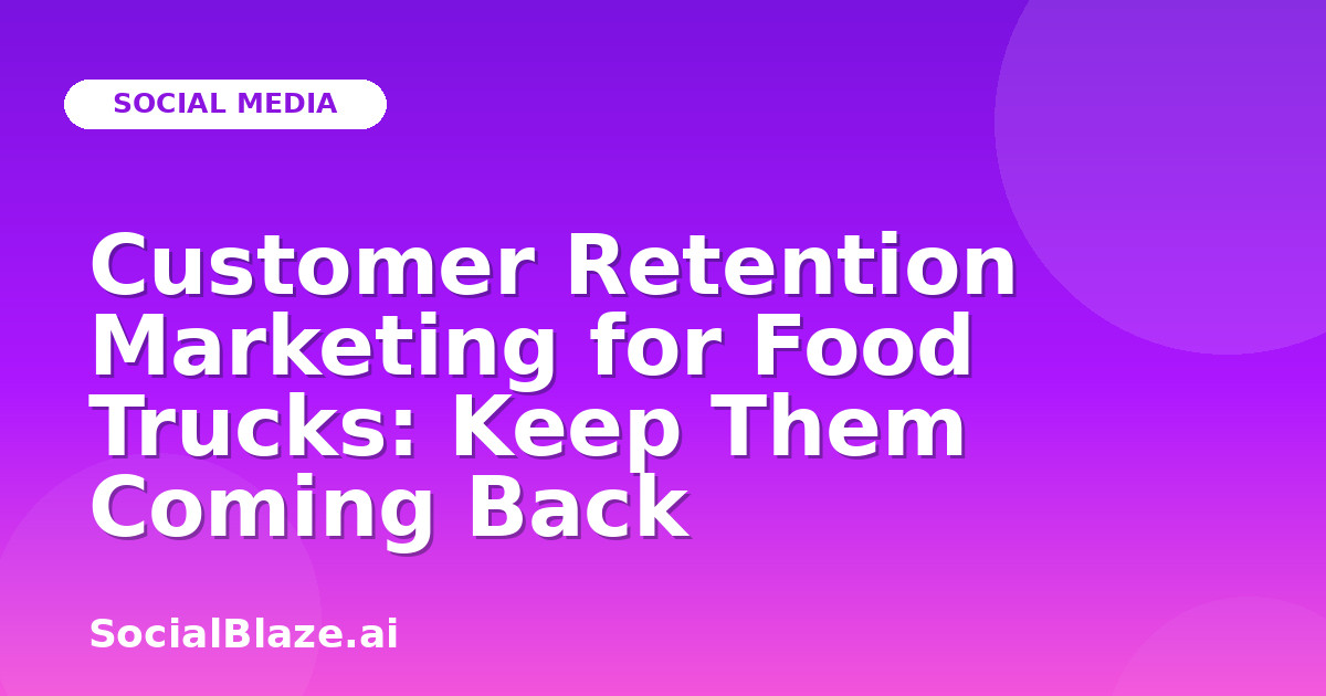 Customer Retention Marketing for Food Trucks: Keep Them Coming Back