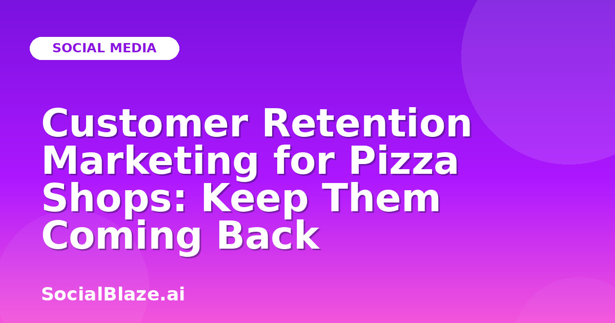 Customer Retention Marketing for Pizza Shops: Keep Them Coming Back
