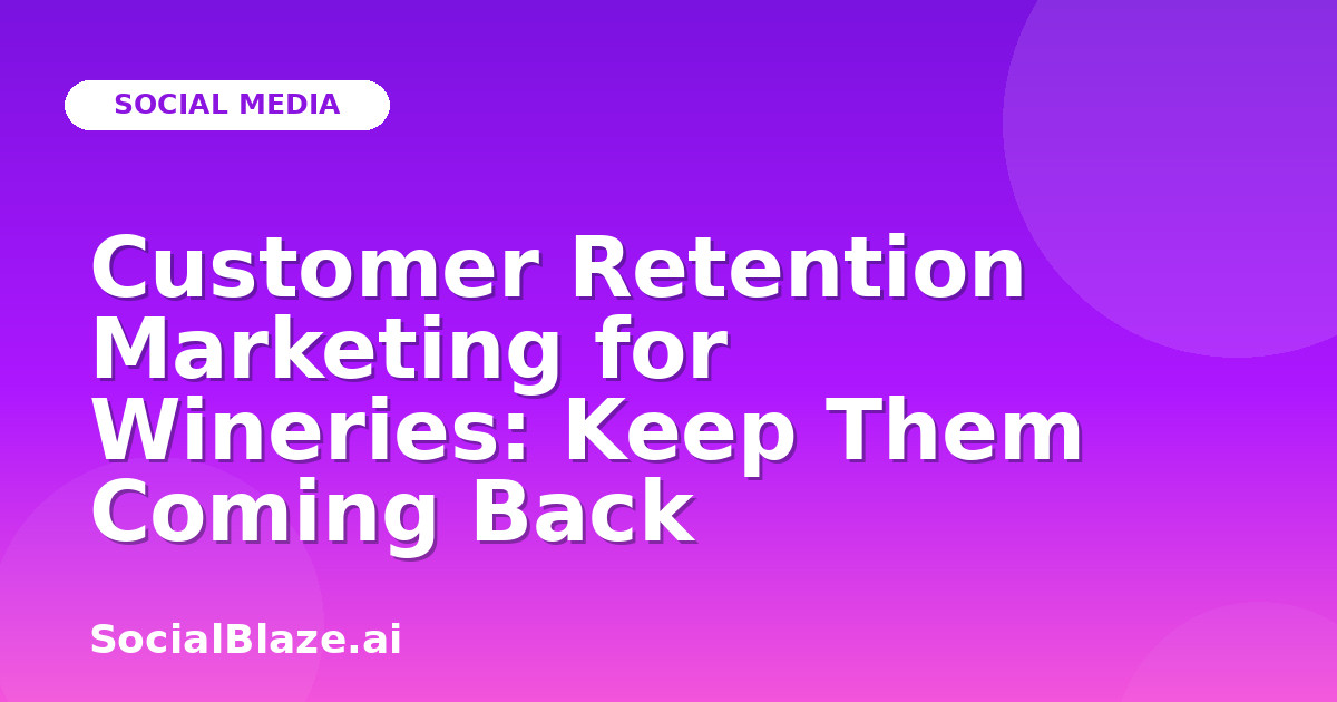 Customer Retention Marketing for Wineries: Keep Them Coming Back