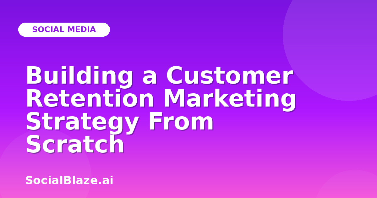 Building a Customer Retention Marketing Strategy From Scratch