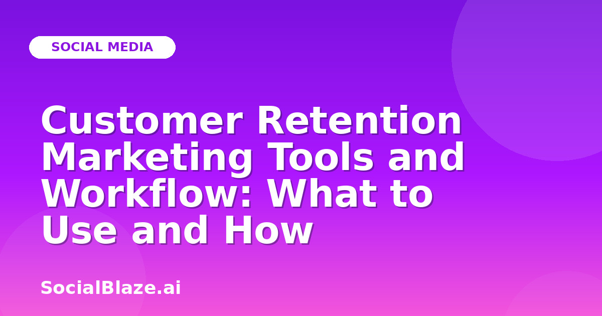 Customer Retention Marketing Tools and Workflow: What to Use and How