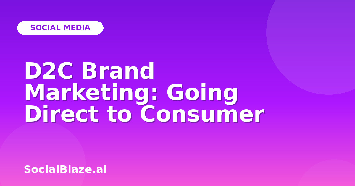 D2C Brand Marketing: Going Direct to Consumer