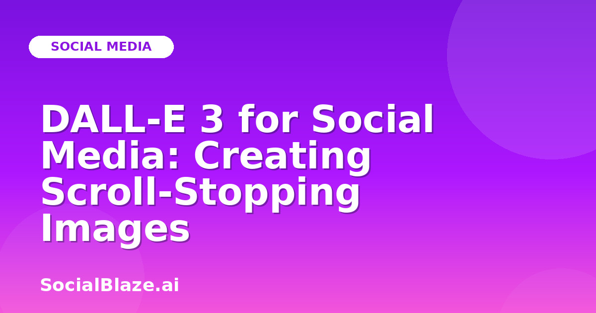 DALL-E 3 for Social Media: Creating Scroll-Stopping Images