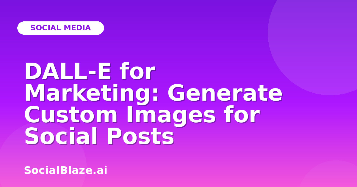 DALL-E for Marketing: Generate Custom Images for Social Posts