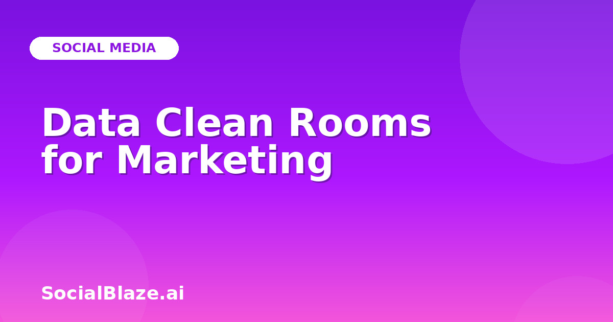 Data Clean Rooms for Marketing