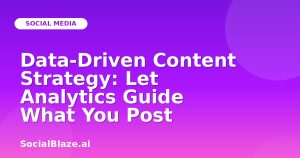 Data-Driven Content Strategy: Let Analytics Guide What You Post