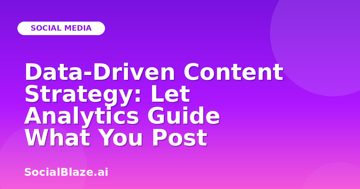 Data-Driven Content Strategy: Let Analytics Guide What You Post