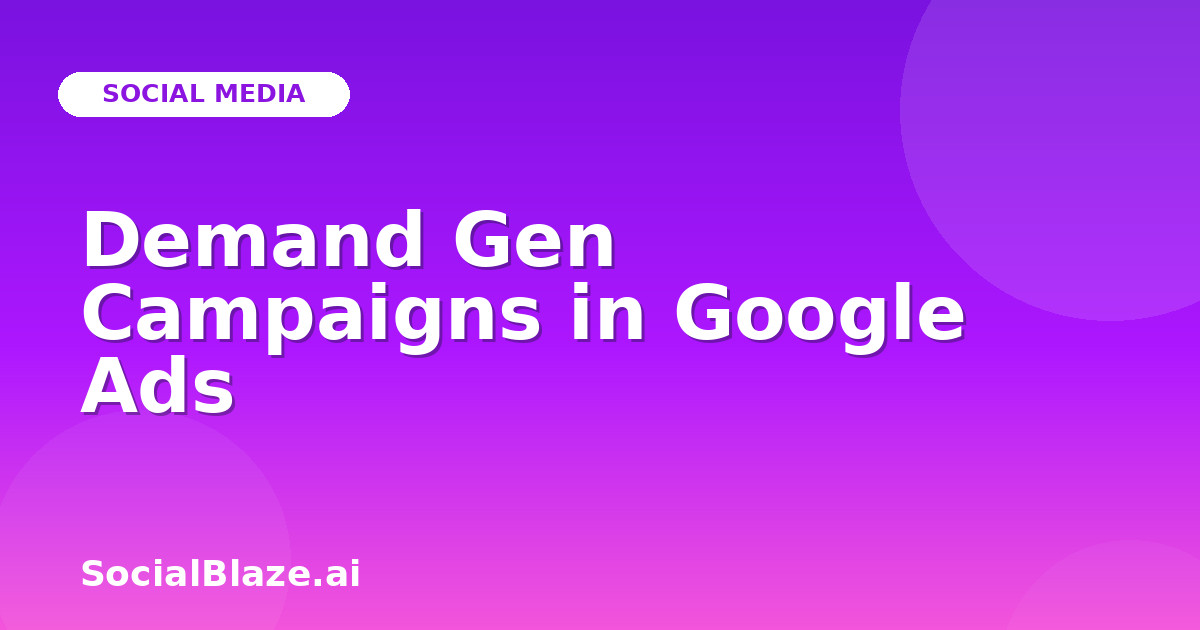 Demand Gen Campaigns in Google Ads