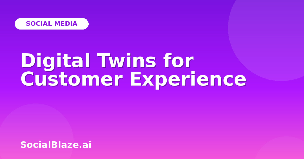Digital Twins for Customer Experience