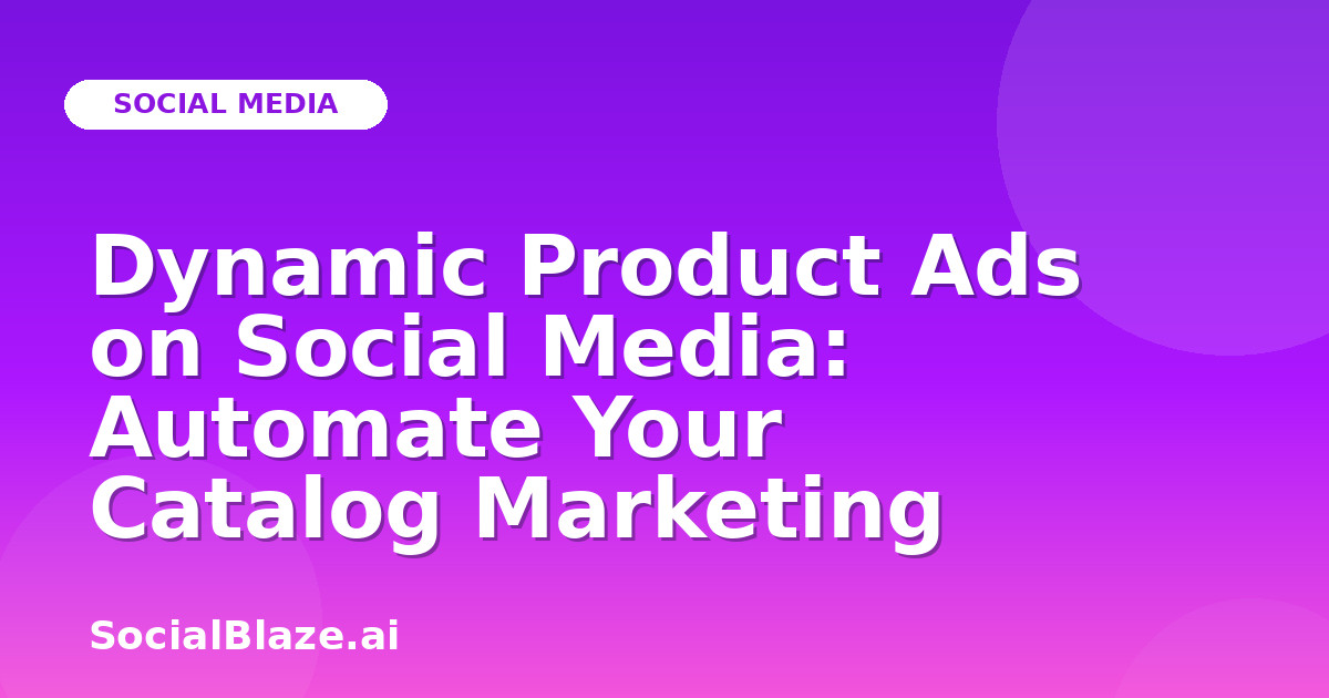 Dynamic Product Ads on Social Media: Automate Your Catalog Marketing