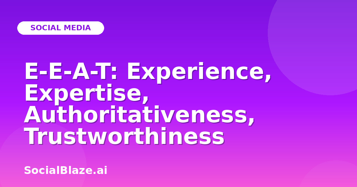 E-E-A-T: Experience, Expertise, Authoritativeness, Trustworthiness
