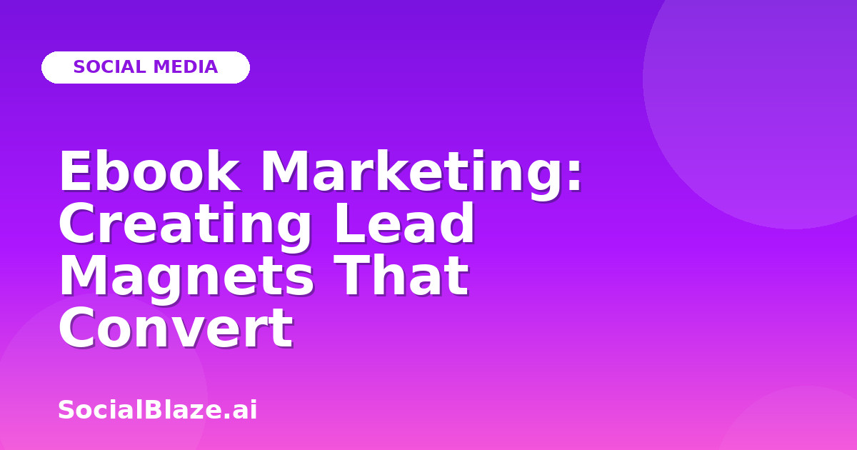 Ebook Marketing: Creating Lead Magnets That Convert
