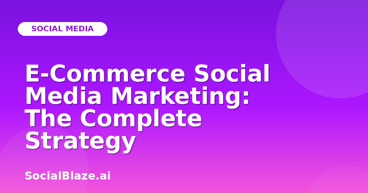 E-Commerce Social Media Marketing: The Complete Strategy