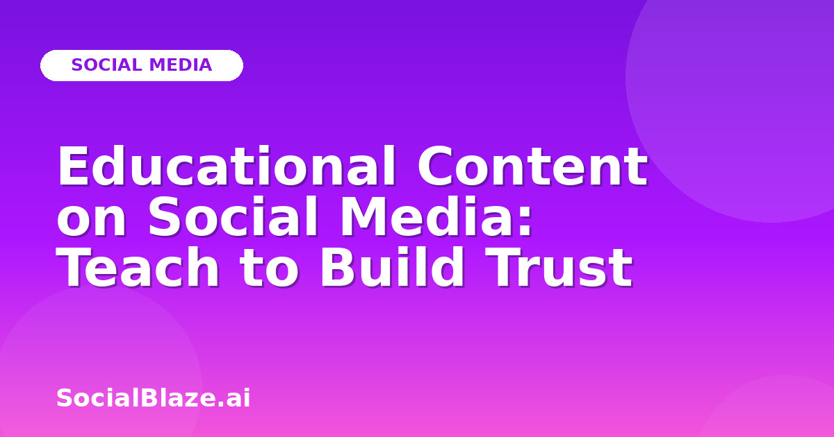 Educational Content on Social Media: Teach to Build Trust