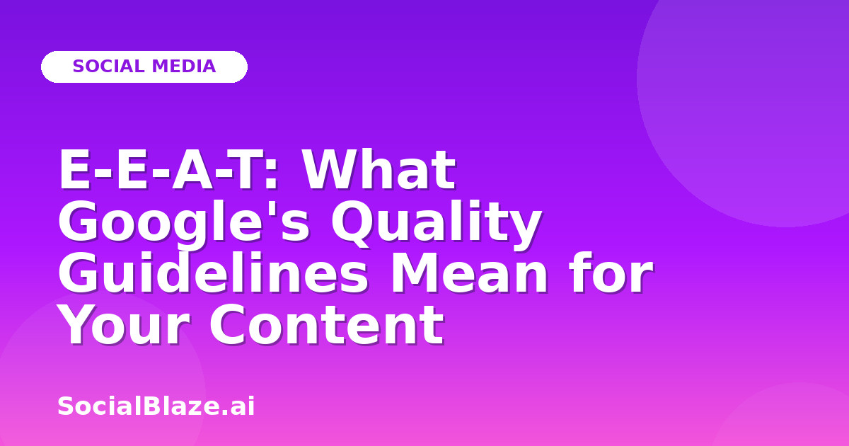 E-E-A-T: What Google's Quality Guidelines Mean for Your Content