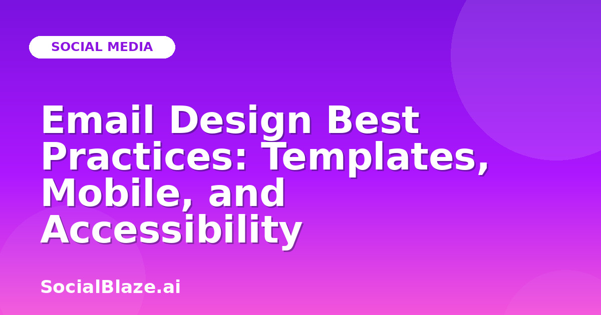 Email Design Best Practices: Templates, Mobile, and Accessibility