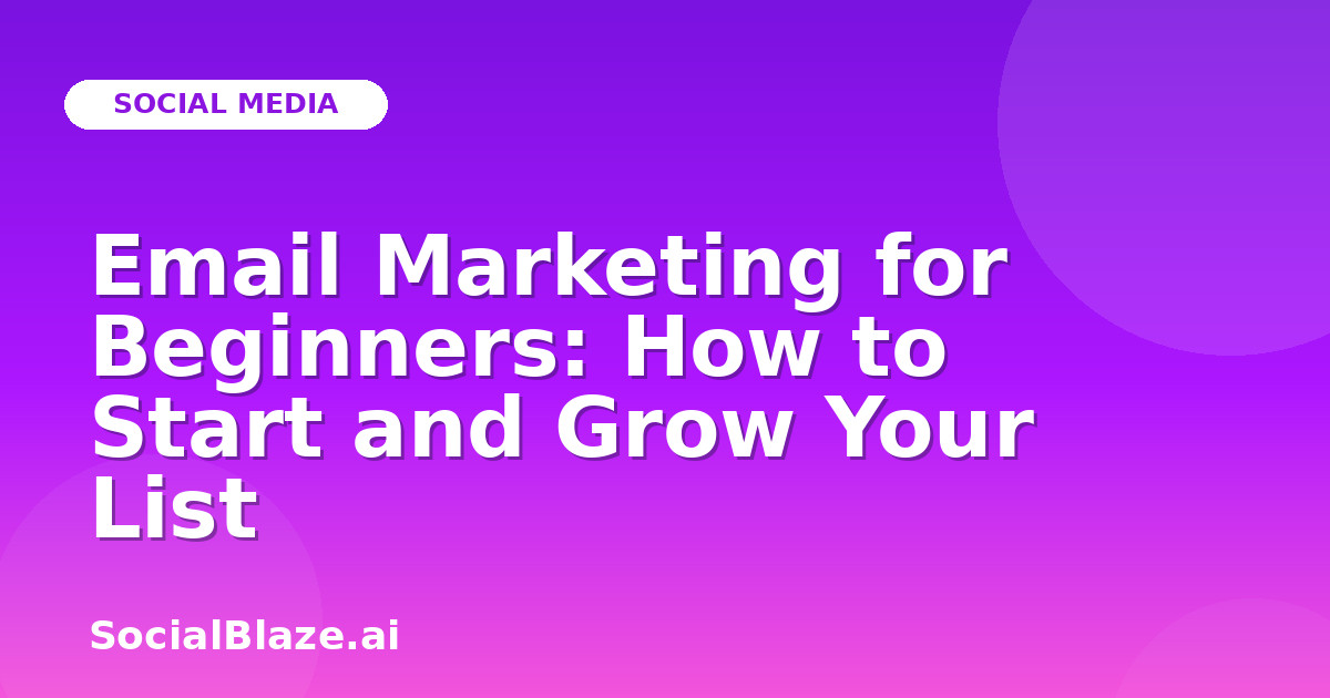 Email Marketing for Beginners: How to Start and Grow Your List