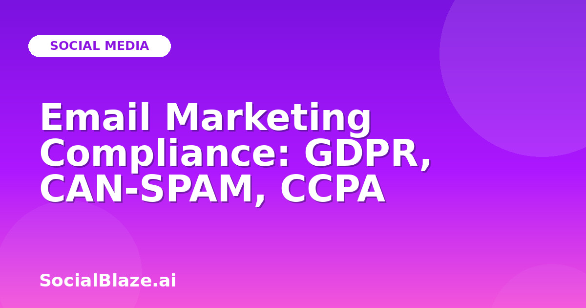 Email Marketing Compliance: GDPR, CAN-SPAM, CCPA