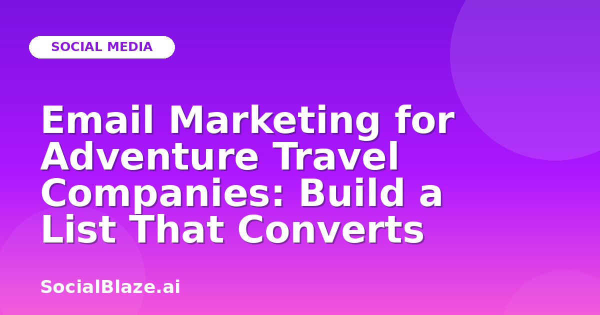 Email Marketing for Adventure Travel Companies: Build a List That Converts