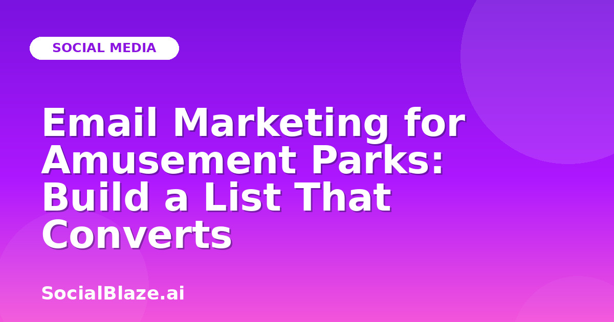 Email Marketing for Amusement Parks: Build a List That Converts