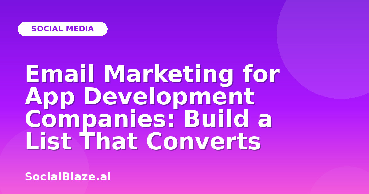 Email Marketing for App Development Companies: Build a List That Converts
