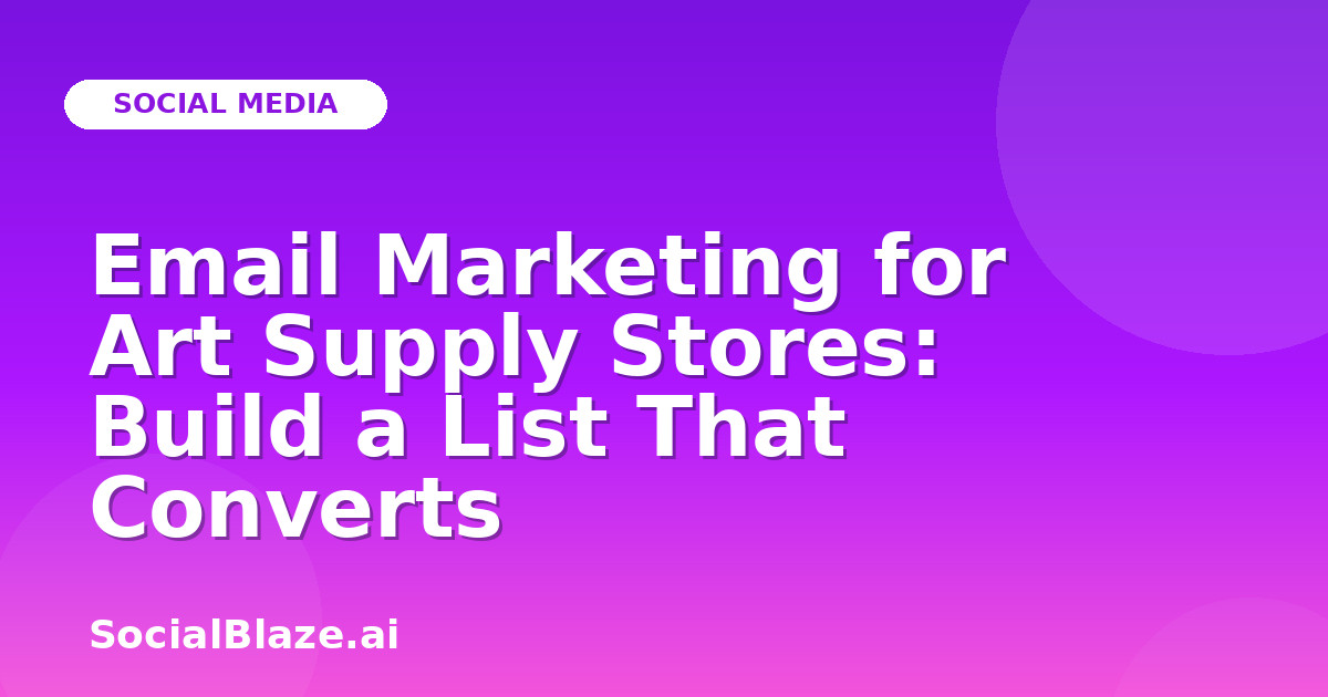 Email Marketing for Art Supply Stores: Build a List That Converts