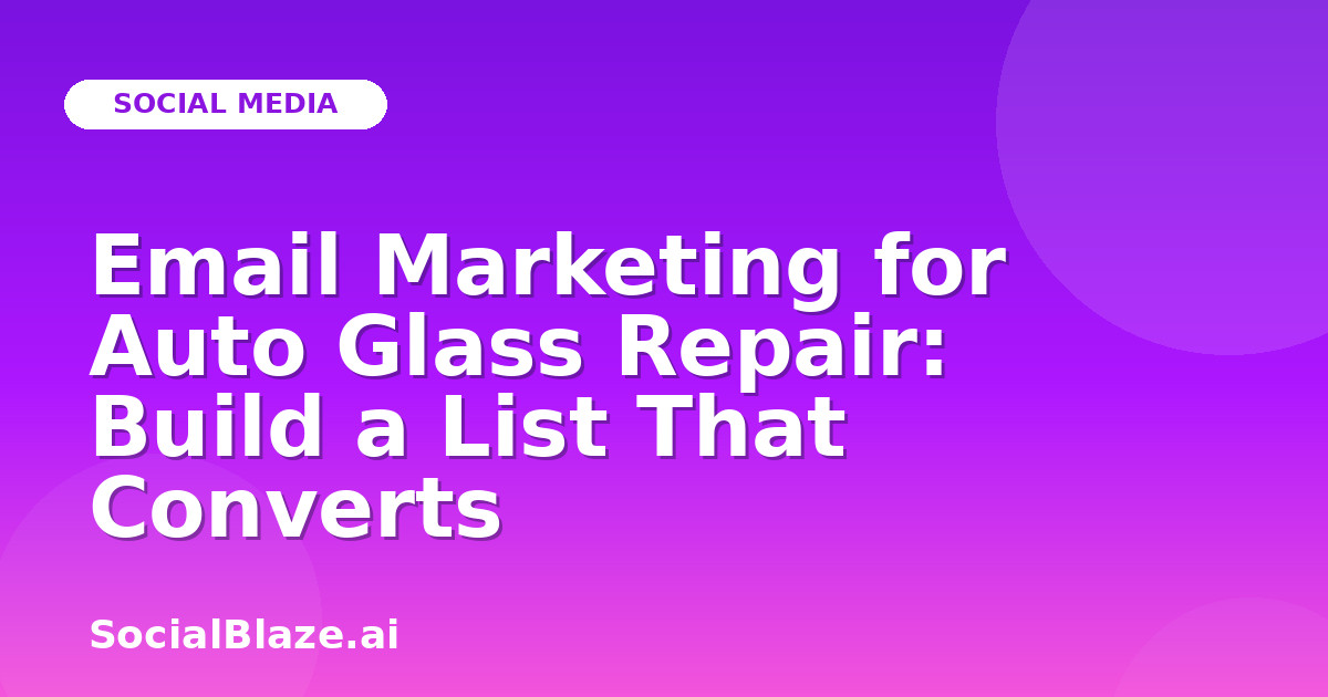 Email Marketing for Auto Glass Repair: Build a List That Converts