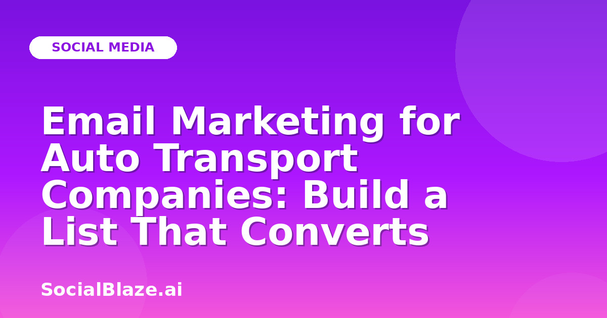 Email Marketing for Auto Transport Companies: Build a List That Converts