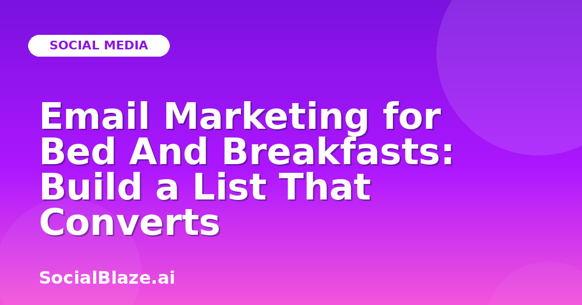 Email Marketing for Bed And Breakfasts: Build a List That Converts