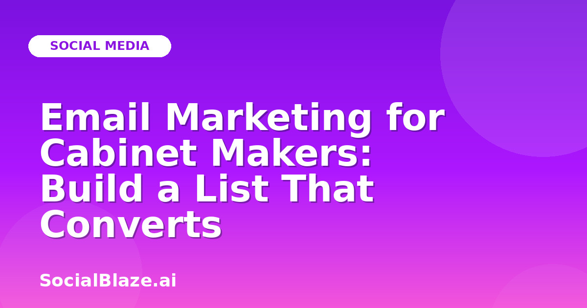 Email Marketing for Cabinet Makers: Build a List That Converts