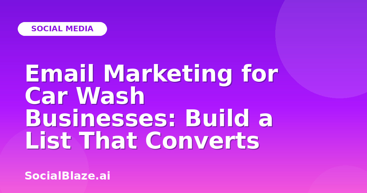 Email Marketing for Car Wash Businesses: Build a List That Converts