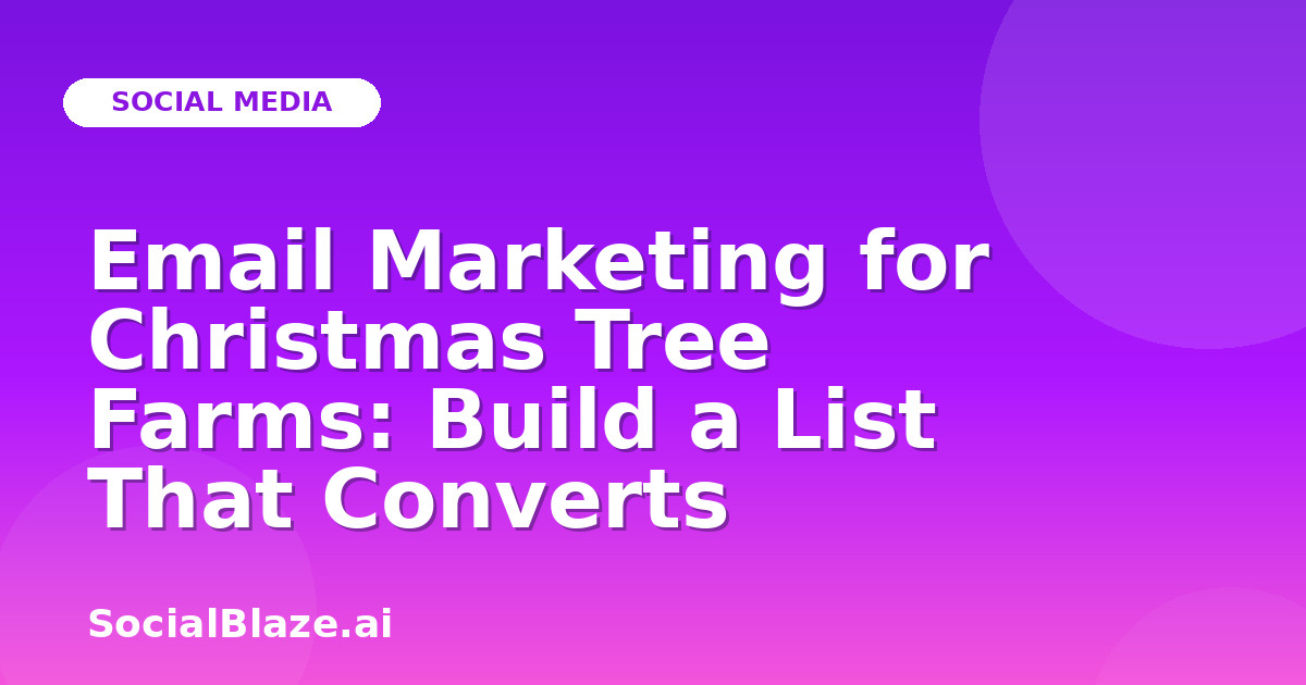 Email Marketing for Christmas Tree Farms: Build a List That Converts