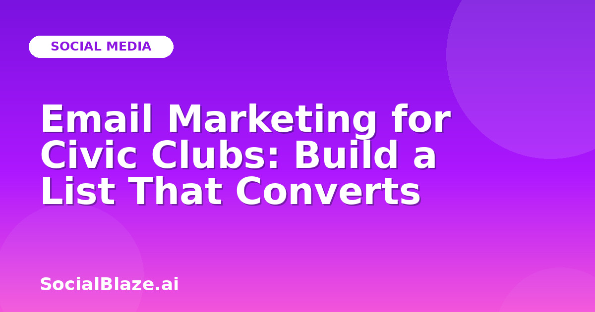 Email Marketing for Civic Clubs: Build a List That Converts