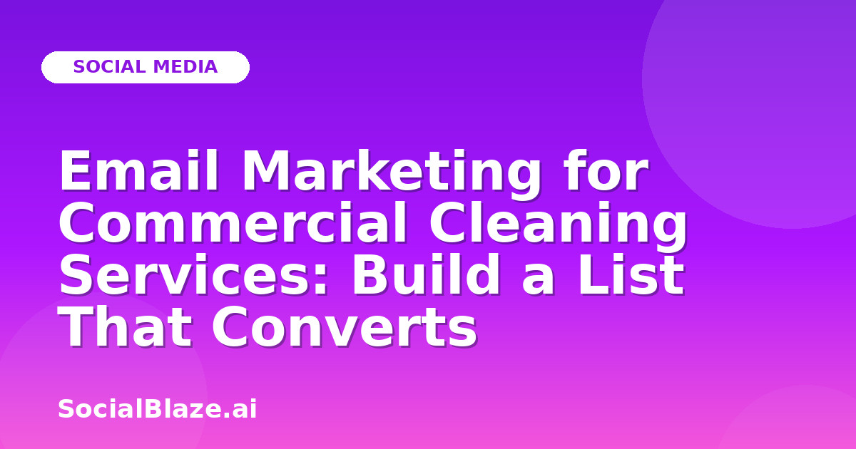 Email Marketing for Commercial Cleaning Services: Build a List That Converts